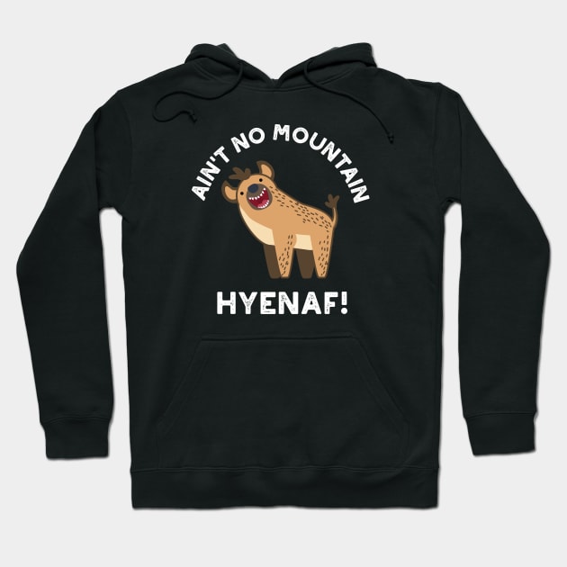 Ain't No Mountain Hyenaf Funny Animal Hyena Pun Hoodie by punnybone